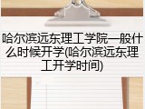 哈尔滨远东理工学院一般什么时候开学(哈尔滨远东理工开学时间)