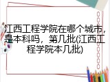 江西工程学院在哪个城市，是本科吗，第几批(江西工程学院本几批)