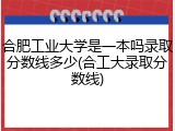 合肥工业大学是一本吗录取分数线多少(合工大录取分数线)