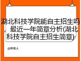 湖北科技学院能自主招生吗，最近一年简章分析(湖北科技学院自主招生简章)