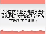 辽宁医药职业学院奖学金评定细则是怎样的(辽宁医药学院奖学金细则)