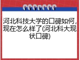 河北科技大学的口碑如何，现在怎么样了(河北科大现状口碑)