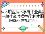 神木职业技术学院毕业典礼一般什么时候举行(神木职院毕业典礼时间)