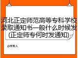 河北正定师范高等专科学校录取通知书一般什么时候发(正定师专何时发通知)