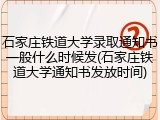 石家庄铁道大学录取通知书一般什么时候发(石家庄铁道大学通知书发放时间)