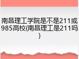 南昌理工学院是不是211或985高校(南昌理工是211吗)