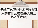 无锡工艺职业技术学院办理入学有什么攻略没(无锡工艺入学攻略)