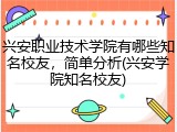 兴安职业技术学院有哪些知名校友，简单分析(兴安学院知名校友)