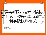 新疆兴新职业技术学院校训是什么，校长介绍(新疆兴新学院校训校长)