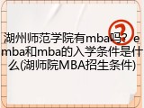 湖州师范学院有mba吗？emba和mba的入学条件是什么(湖师院MBA招生条件)