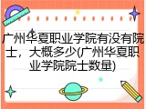 广州华夏职业学院有没有院士，大概多少(广州华夏职业学院院士数量)
