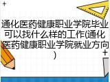 通化医药健康职业学院毕业可以找什么样的工作(通化医药健康职业学院就业方向)