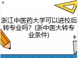 浙江中医药大学可以进校后转专业吗？(浙中医大转专业条件)