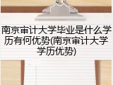 南京审计大学毕业是什么学历有何优势(南京审计大学学历优势)