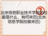 北京信息职业技术学院的校徽是什么，有何来历(北京信息学院校徽来历)