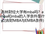 吉林财经大学有mba吗？emba和mba的入学条件是什么(吉财MBA与EMBA条件)