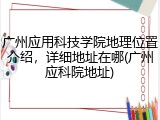 广州应用科技学院地理位置介绍，详细地址在哪(广州应科院地址)