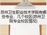 苏州卫生职业技术学院有哪些专业，几个校区(苏州卫院专业校区情况)