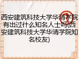 西安建筑科技大学华清学院有出过什么知名人士吗(西安建筑科技大学华清学院知名校友)