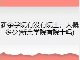 新余学院有没有院士，大概多少(新余学院有院士吗)