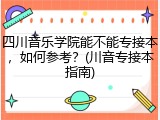 四川音乐学院能不能专接本，如何参考？(川音专接本指南)