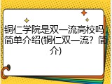 铜仁学院是双一流高校吗，简单介绍(铜仁双一流？简介)