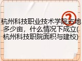 杭州科技职业技术学院占地多少亩，什么情况下成立(杭州科技职院面积与建校)