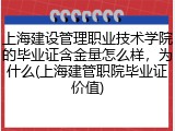 上海建设管理职业技术学院的毕业证含金量怎么样，为什么(上海建管职院毕业证价值)
