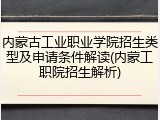 内蒙古工业职业学院招生类型及申请条件解读(内蒙工职院招生解析)