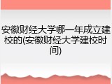 安徽财经大学哪一年成立建校的(安徽财经大学建校时间)