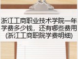 浙江工商职业技术学院一年学费多少钱，还有哪些费用(浙江工商职院学费明细)