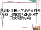 抚州职业技术学院是否对外开放，要预约吗(抚职对外开放需预约吗)