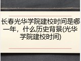 长春光华学院建校时间是哪一年，什么历史背景(光华学院建校时间)