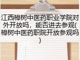 江西樟树中医药职业学院对外开放吗，能否进去参观(樟树中医药职院开放参观吗)