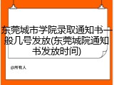 东莞城市学院录取通知书一般几号发放(东莞城院通知书发放时间)
