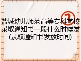盐城幼儿师范高等专科学校录取通知书一般什么时候发(录取通知书发放时间)