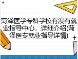 菏泽医学专科学校有没有就业指导中心，详细介绍(菏泽医专就业指导详情)