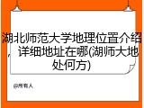 湖北师范大学地理位置介绍，详细地址在哪(湖师大地处何方)