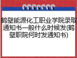 鹤壁能源化工职业学院录取通知书一般什么时候发(鹤壁职院何时发通知书)