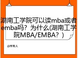 湖南工学院可以读mba或者emba吗？为什么(湖南工学院MBA/EMBA？)
