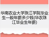 华南农业大学珠江学院毕业生一般年薪多少钱(华农珠江毕业生年薪)
