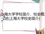 上海大学学校简介，校史概述(上海大学校史简介)