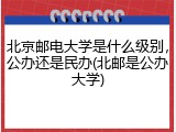 北京邮电大学是什么级别，公办还是民办(北邮是公办大学)