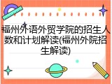 福州外语外贸学院的招生人数和计划解读(福州外院招生解读)