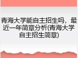 青海大学能自主招生吗，最近一年简章分析(青海大学自主招生简章)