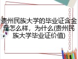 贵州民族大学的毕业证含金量怎么样，为什么(贵州民族大学毕业证价值)