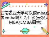 云南农业大学可以读mba或者emba吗？为什么(云农大MBA/EMBA招生)