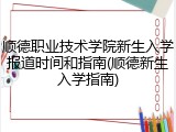 顺德职业技术学院新生入学报道时间和指南(顺德新生入学指南)