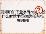 渤海船舶职业学院校庆一般什么时候举行(渤海船院校庆时间)