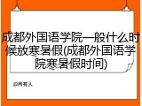 成都外国语学院一般什么时候放寒暑假(成都外国语学院寒暑假时间)